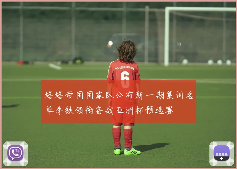 塔塔帝国国家队公布新一期集训名单李铁领衔备战亚洲杯预选赛
