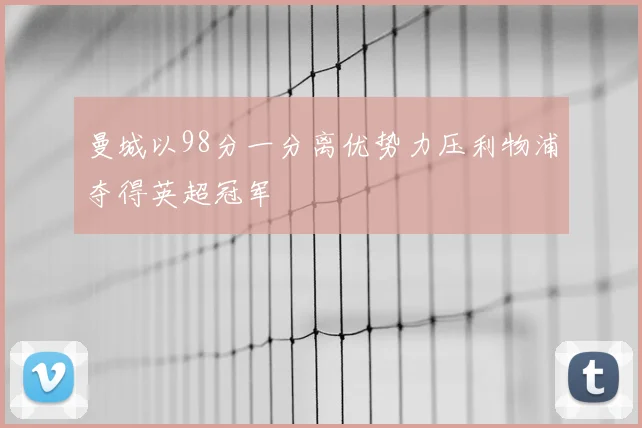 曼城以98分一分离优势力压利物浦夺得英超冠军