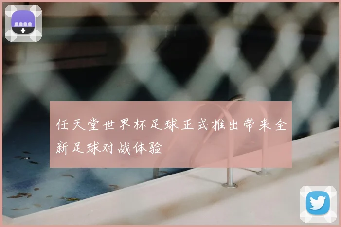 任天堂世界杯足球正式推出带来全新足球对战体验